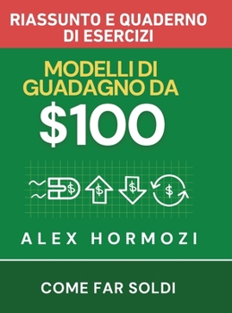 $100M Modelli di guadagno Riassunto e quaderno di esercizi : Come far soldi