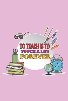 To Teach Is To Touch A Life Forever: Teacher Appreciation Gift, Teacher Thank You Gift, Teacher End of the School Year Gift, Birthday Gift for Teachers, Teachers' Day Gift, Teacher Retirement Gift