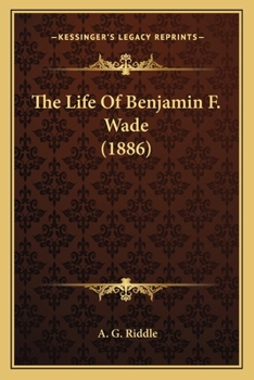 Paperback The Life Of Benjamin F. Wade (1886) Book