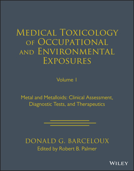 Hardcover Medical Toxicology: Occupational and Environmental Exposures: Metals and Metalloids: Clinical Assessment, Diagnostic Tests, and Therapeutics Book