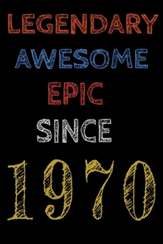 Legendary Awesome Epic Since 1970  Notebook Birthday Gift For Women/Men/Boss/Coworkers/Colleagues/Students/Friends.: Lined Notebook / Journal Gift, 120 Pages, 6x9, Soft Cover, Matte Finish