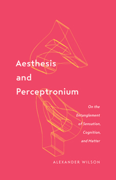 Paperback Aesthesis and Perceptronium: On the Entanglement of Sensation, Cognition, and Matter Volume 51 Book