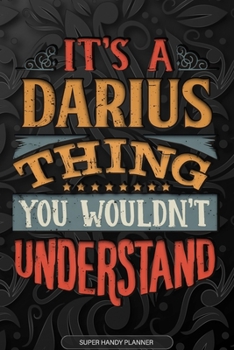It's A Darius Thing You Wouldn't Understand: Darius Name Planner With Notebook Journal Calendar Personal Goals Password Manager & Much More, Perfect Gift For Darius