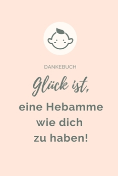 Dankebuch Gl�ck Ist, Eine Hebamme Wie Dich Zu Haben!: A4 Notizbuch KARIERT liebevolles Geschenk f�r deine Hebamme Geburtshelferin oder Entbindungshelferin - sch�ne Geschenkidee als Dankesch�n - Hebamm