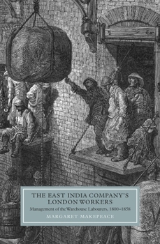 The East India Company's London Workers: Management of the Warehouse Labourers, 1800-1858 - Book #5 of the Worlds of the East India Company