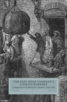 Hardcover The East India Company's London Workers: Management of the Warehouse Labourers, 1800-1858 Book