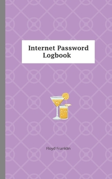 Internet Password Logbook : A Journal and Logbook to Protect Usernames and Passwords: Login and Private Information Keeper, Organizer... .