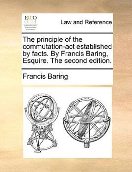 Paperback The principle of the commutation-act established by facts. By Francis Baring, Esquire. The second edition. Book