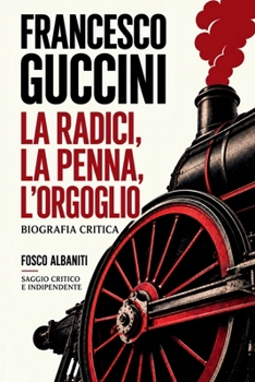 FRANCESCO GUCCINI. LE RADICI, LA PENNA, L’ORGOGLIO.: BIOGRAFIA CRITICA TRA CANZONE D’AUTORE, LETTERATURA, POLITICA E APPENNINO: UNA VITA DI PAROLE, ... ITALIANA NEL NOVECENTO. (Italian Edition)