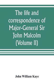Paperback The life and correspondence of Major-General Sir John Malcolm, G. C. B., late envoy to Persia, and governor of Bombay (Volume II) Book