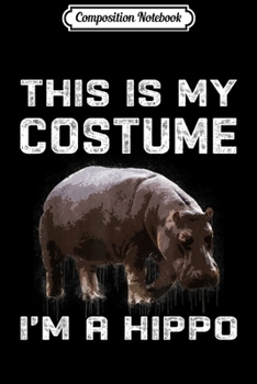 Composition Notebook: This Is My Costume I'm A Hippo  Cute Halloween Journal/Notebook Blank Lined Ruled 6x9 100 Pages