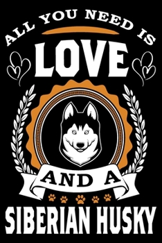 Paperback All You Need Is Love And A Siberian Husky: Notebook Gifts For Dog Lovers, Siberian Husky Journal Notebook Best Gifts For Who Love Husky Dog Notebook B Book