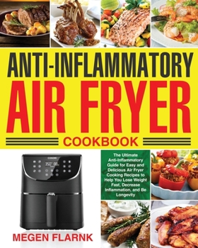 Paperback Anti-Inflammatory Air Fryer Cookbook: The Ultimate Anti-Inflammatory Guide for Easy and Delicious Air Fryer Cooking Recipes to Help You Lose Weight Fa Book