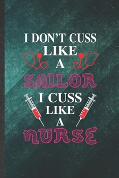 Paperback I Don't Cuss Like a Sailor I Cuss Like a Nurse: Funny Nurse Appreciation Blank Lined Notebook/ Journal For Nursing School Student, Inspirational Sayin Book