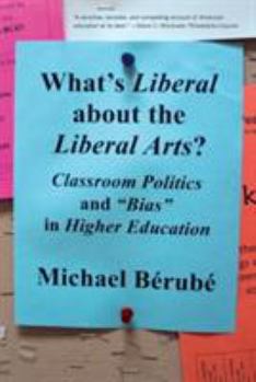 Paperback What's Liberal about the Liberal Arts?: Classroom Politics and Bias in Higher Education Book
