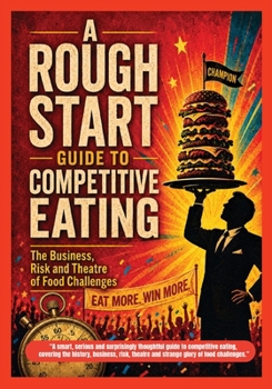 A Rough Start Guide To Competitive Eating (A Rough Start Guide : Side Hustle To International Business)
