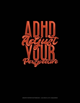 Adhd Adjust Your Perspective: Graph Paper Notebook - 0.25 Inch (1/4") Squares