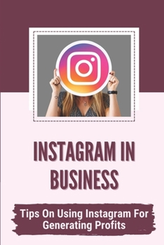 Paperback Instagram In Business: Tips On Using Instagram For Generating Profits: Driving Massive Traffic Book