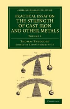 Paperback Practical Essay on the Strength of Cast Iron and Other Metals: Containing Practical Rules, Tables, and Examples, Founded on a Series of Experiments, W Book