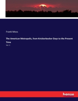 Paperback The American Metropolis, from Knickerbocker Days to the Present Time: Vol. 3 Book
