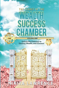 The Secret of the Wealth Success Chamber Volume One: Unlock the Gateway to Destiny, Wealth, and Success!