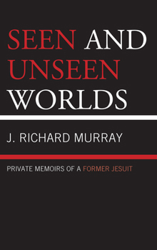 Seen and Unseen Worlds: Private Memoirs of a Former Jesuit