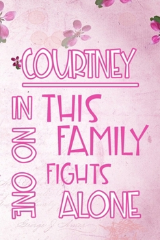 Paperback COURTNEY In This Family No One Fights Alone: Personalized Name Notebook/Journal Gift For Women Fighting Health Issues. Illness Survivor / Fighter Gift Book