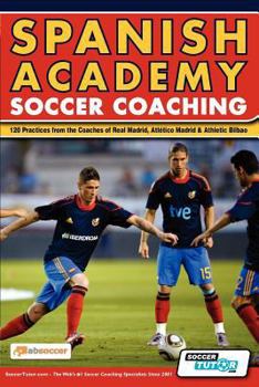 Spanish Academy Soccer Coaching - 120 Practices from the Coaches of Real Madrid, Atletico Madrid & Athletic Bilbao