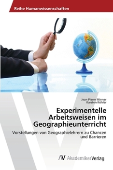 Experimentelle Arbeitsweisen im Geographieunterricht: Vorstellungen von Geographielehrern zu Chancen und Barrieren