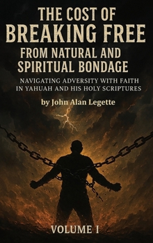 The Cost of Breaking Free from Natural and Spiritual Bondage: Volume I: Navigating Adversity with Faith in Yahuah and His Holy Scriptures