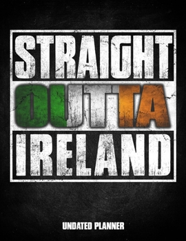 Straight Outta Ireland Undated Planner: Irish Flag Personalized Vintage Gift for Coworker Friend Customized  Planner Daily Weekly Monthly Undated Calendar Organizer Journal
