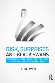 Risk, Surprises and Black Swans: Fundamental Ideas and Concepts in Risk Assessment and Risk Management