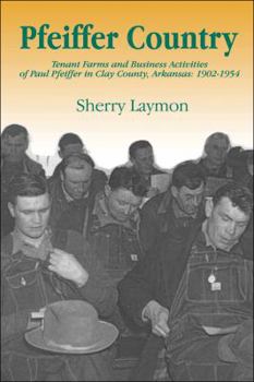 Paperback Pfeiffer Country: The Tenant Farms and Business Activities of Paul Pfeiffer in Clay County, Arkansas, 1902-1954 Book