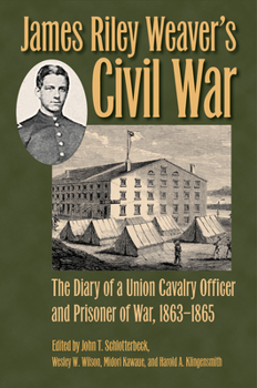 James Riley Weaver’s Civil War: The Diary of a Union Cavalry Officer and Prisoner of War, 1863–1865 - Book  of the Civil War Soldiers and Strategies