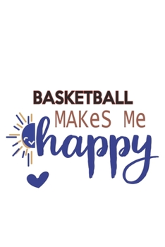 Basketball Makes Me Happy  Basketball Lovers Basketball OBSESSION Notebook A beautiful: Lined Notebook / Journal Gift, , 120 Pages, 6 x 9 inches , ... Lover, Personalized Journal, Customized