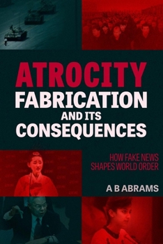 Paperback Atrocity Fabrication and Its Consequences: How Fake News Shapes World Order Book