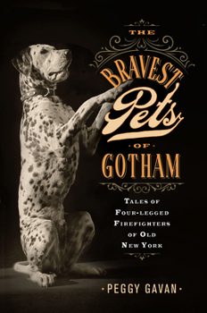 Hardcover The Bravest Pets of Gotham: Tales of Four-Legged Firefighters of Old New York Book