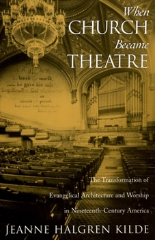 Paperback When Church Became Theatre: The Transformation of Evangelical Architecture and Worship in Nineteenth-Century America Book