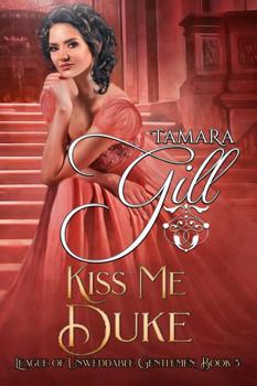 Kiss Me, Duke - Book #5 of the League of Unweddable Gentlemen