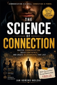 Paperback The Science of Connection: Master Communication, Build Confidence, and Create Relationships That Last Book
