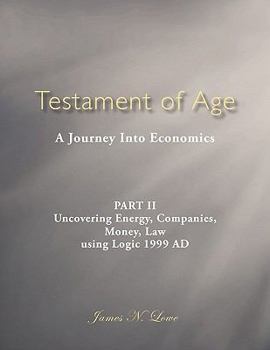 Paperback Testament of Age: A Journey Into Economics Part II: Uncovering Energy, Companies, Money, Law Using Logic 1999 Ad Book