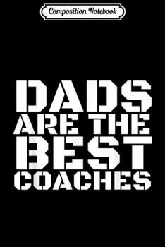 Paperback Composition Notebook: DADS ARE THE BEST COACHES Funny Sports Coach Gift Idea Journal/Notebook Blank Lined Ruled 6x9 100 Pages Book