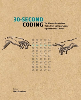 Hardcover 30-Second Coding: The 50 Essential Principles That Instruct Technology, Each Explained in Half a Minute Book