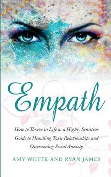 Paperback Empath: How to Thrive in Life as a Highly Sensitive - Guide to Handling Toxic Relationships and Overcoming Social Anxiety (Empath Series) (Volume 3) Book