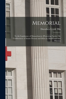 Paperback Memorial: to the Legislature of Massachusetts [protesting Against the Confinement of Insane Persons and Idiots in Almshouses and Book