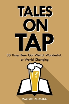 Paperback Tales on Tap: 30 Times Beer Got Weird, Wonderful, or World-Changing Book