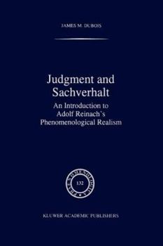 Judgment and Sachverhalt: An Introduction to Adolf Reinach's Phenomenological Realism (Phaenomenologica)