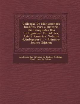Paperback Colleccao de Monumentos Ineditos Para a Historia Das Conquistas DOS Portuguezes, Em Africa, Asia E America, Volume 6, Part 1 [Portuguese] Book