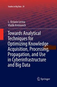 Paperback Towards Analytical Techniques for Optimizing Knowledge Acquisition, Processing, Propagation, and Use in Cyberinfrastructure and Big Data Book