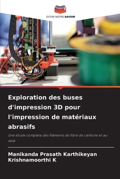 Exploration des buses d'impression 3D pour l'impression de matériaux abrasifs: Une étude complète des filaments de fibre de carbone et au-delà (French Edition)